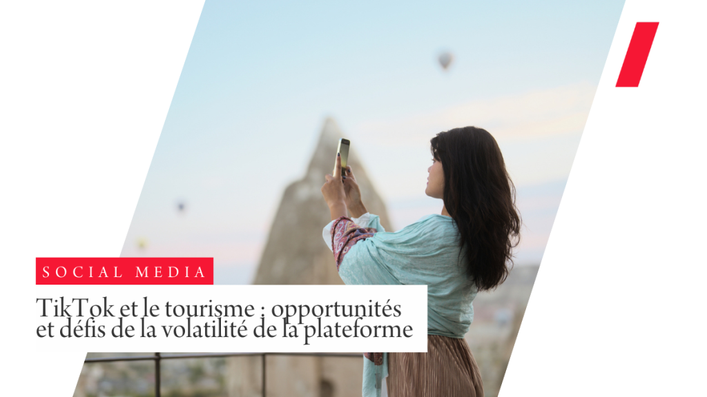 TikTok et le tourisme : opportunités et défis de la volatilité de la plateforme